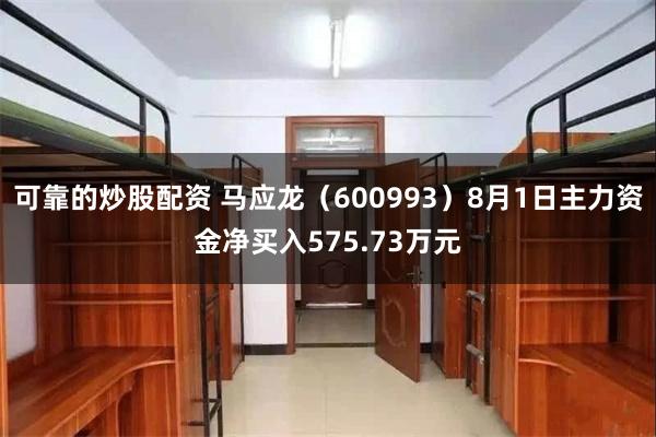 可靠的炒股配资 马应龙（600993）8月1日主力资金净买入575.73万元