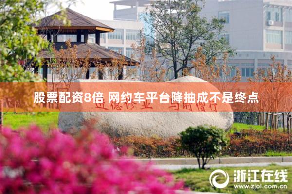 股票配资8倍 网约车平台降抽成不是终点
