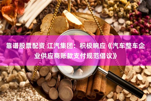靠谱股票配资 江汽集团：积极响应《汽车整车企业供应商账款支付规范倡议》