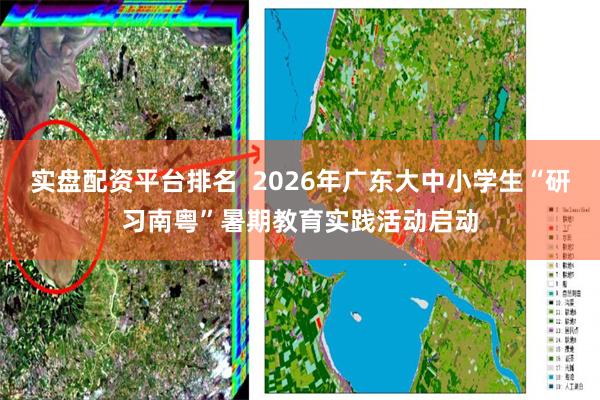 实盘配资平台排名  2026年广东大中小学生“研习南粤”暑期教育实践活动启动