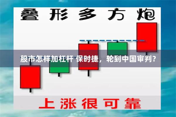 股市怎样加杠杆 保时捷，轮到中国审判？