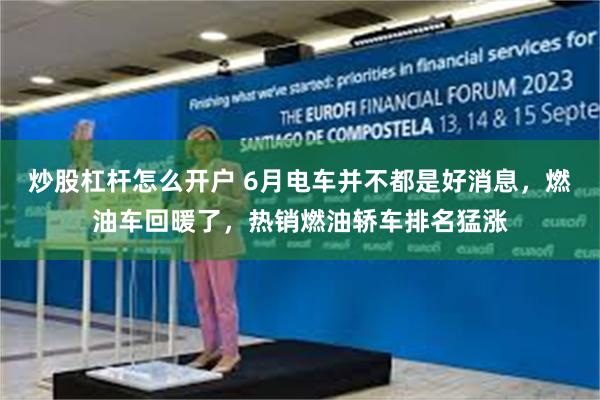 炒股杠杆怎么开户 6月电车并不都是好消息，燃油车回暖了，热销燃油轿车排名猛涨