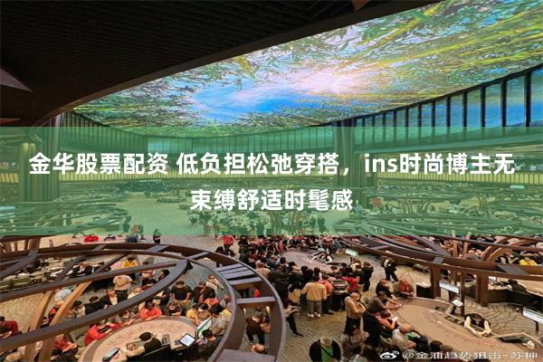 金华股票配资 低负担松弛穿搭，ins时尚博主无束缚舒适时髦感