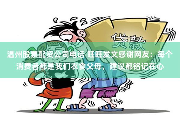 温州股票配资公司电话 旺旺发文感谢网友：每个消费者都是我们衣食父母，建议都铭记在心