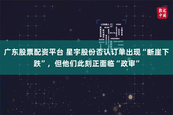 广东股票配资平台 星宇股份否认订单出现“断崖下跌”,但他们此刻正面临“政审”