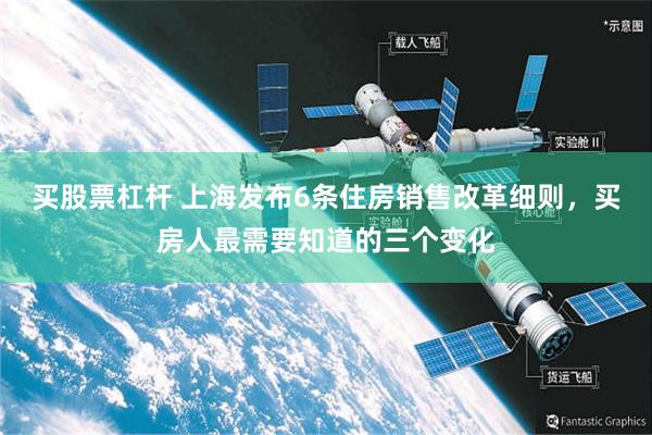 买股票杠杆 上海发布6条住房销售改革细则，买房人最需要知道的三个变化