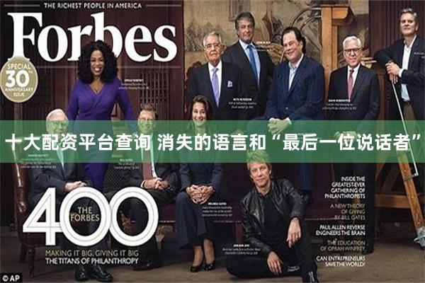 十大配资平台查询 消失的语言和“最后一位说话者”